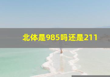 北体是985吗还是211