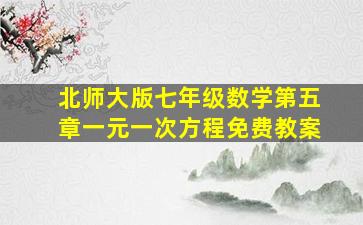 北师大版七年级数学第五章一元一次方程免费教案