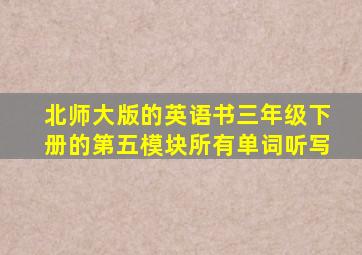 北师大版的英语书三年级下册的第五模块所有单词听写