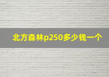 北方森林p250多少钱一个