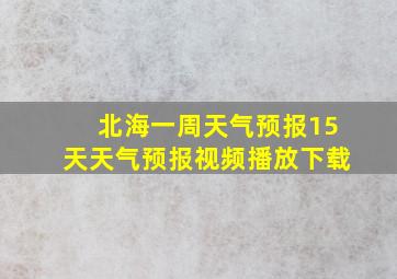 北海一周天气预报15天天气预报视频播放下载