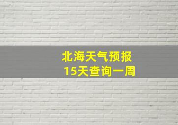 北海天气预报15天查询一周