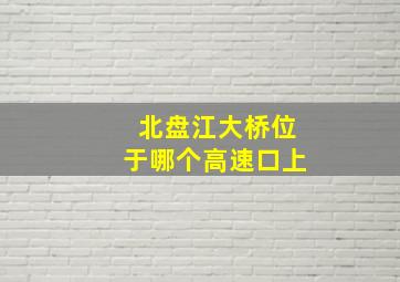 北盘江大桥位于哪个高速口上