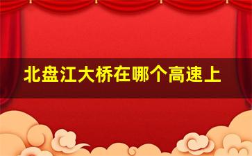 北盘江大桥在哪个高速上