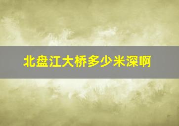 北盘江大桥多少米深啊