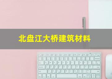 北盘江大桥建筑材料