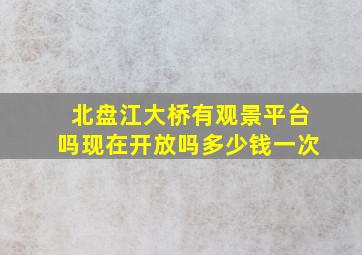 北盘江大桥有观景平台吗现在开放吗多少钱一次