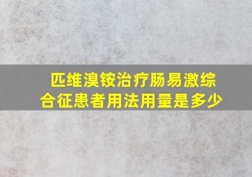 匹维溴铵治疗肠易激综合征患者用法用量是多少