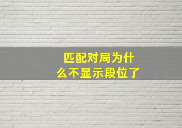 匹配对局为什么不显示段位了