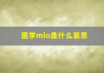 医学mlo是什么意思