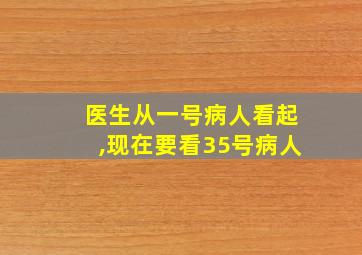 医生从一号病人看起,现在要看35号病人