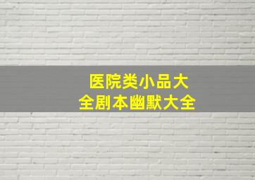 医院类小品大全剧本幽默大全