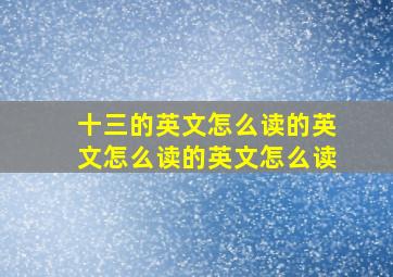 十三的英文怎么读的英文怎么读的英文怎么读