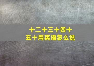 十二十三十四十五十用英语怎么说