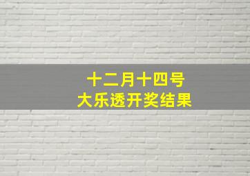 十二月十四号大乐透开奖结果