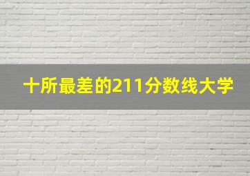 十所最差的211分数线大学