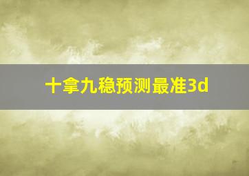 十拿九稳预测最准3d