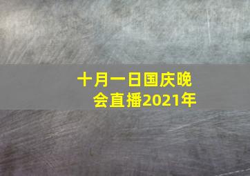 十月一日国庆晚会直播2021年