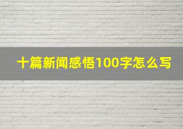 十篇新闻感悟100字怎么写