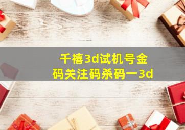 千禧3d试机号金码关注码杀码一3d