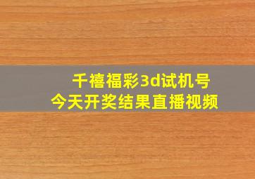 千禧福彩3d试机号今天开奖结果直播视频