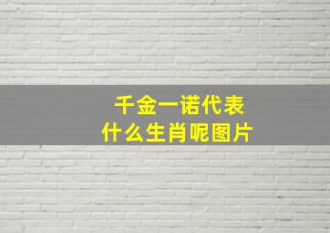 千金一诺代表什么生肖呢图片