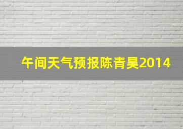 午间天气预报陈青昊2014