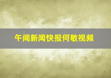 午间新闻快报何敏视频