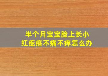 半个月宝宝脸上长小红疙瘩不痛不痒怎么办