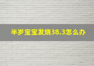 半岁宝宝发烧38.3怎么办