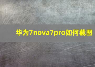 华为7nova7pro如何截图