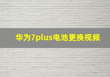 华为7plus电池更换视频