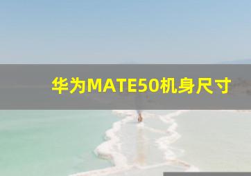 华为MATE50机身尺寸