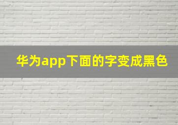 华为app下面的字变成黑色