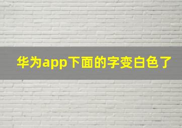 华为app下面的字变白色了