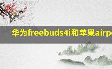 华为freebuds4i和苹果airpods