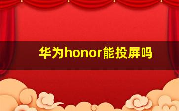 华为honor能投屏吗