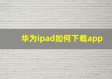 华为ipad如何下载app