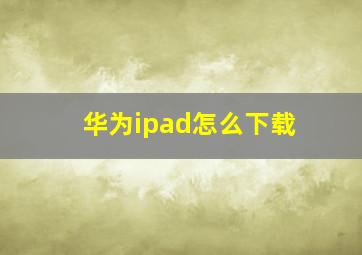 华为ipad怎么下载