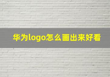 华为logo怎么画出来好看