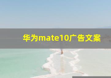 华为mate10广告文案