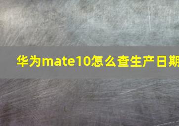 华为mate10怎么查生产日期