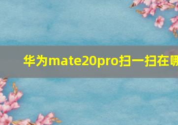 华为mate20pro扫一扫在哪