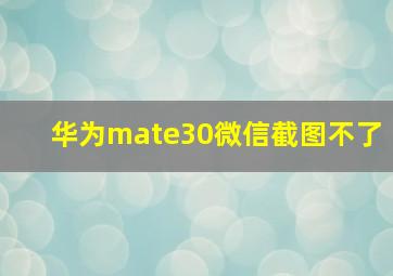 华为mate30微信截图不了