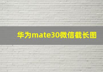 华为mate30微信截长图