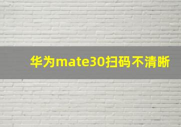 华为mate30扫码不清晰