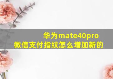 华为mate40pro微信支付指纹怎么增加新的