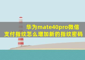 华为mate40pro微信支付指纹怎么增加新的指纹密码