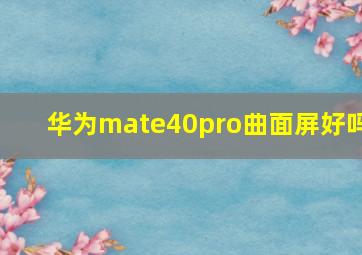 华为mate40pro曲面屏好吗