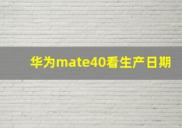 华为mate40看生产日期